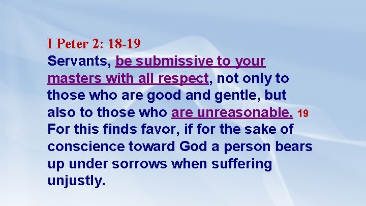 I Peter 2: 18 -19 Servants, be submissive to your masters with all respect,
