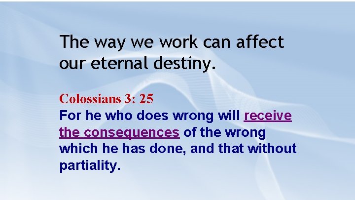 The way we work can affect our eternal destiny. Colossians 3: 25 For he