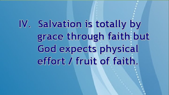 IV. Salvation is totally by grace through faith but God expects physical effort /