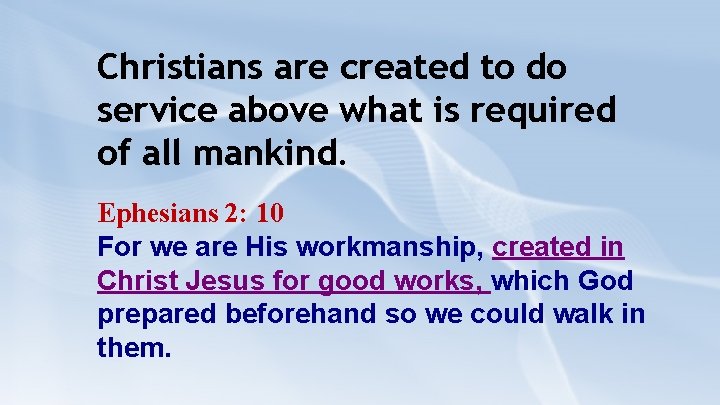 Christians are created to do service above what is required of all mankind. Ephesians