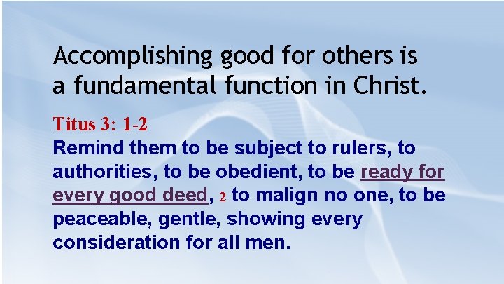 Accomplishing good for others is a fundamental function in Christ. Titus 3: 1 -2