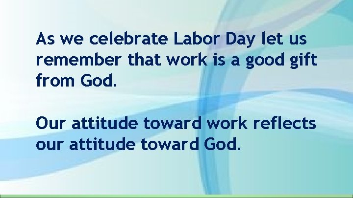 As we celebrate Labor Day let us remember that work is a good gift