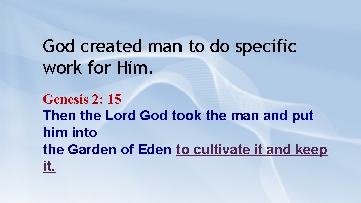 God created man to do specific work for Him. Genesis 2: 15 Then the