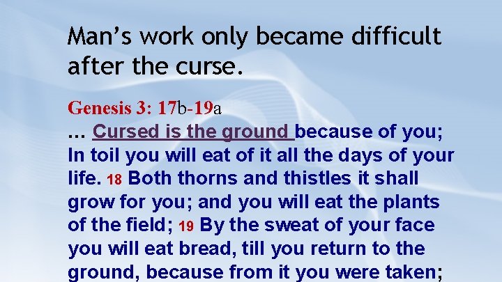 Man’s work only became difficult after the curse. Genesis 3: 17 b-19 a …