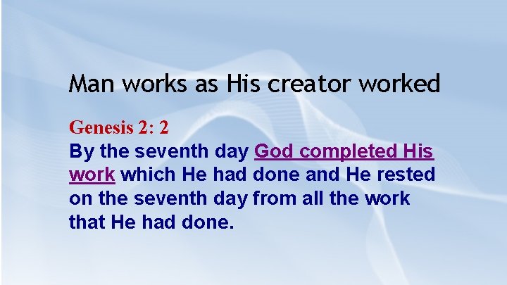 Man works as His creator worked Genesis 2: 2 By the seventh day God