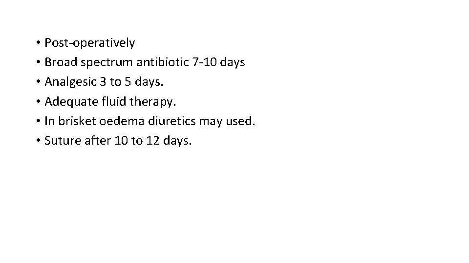  • Post-operatively • Broad spectrum antibiotic 7 -10 days • Analgesic 3 to
