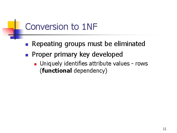 Conversion to 1 NF n Repeating groups must be eliminated n Proper primary key