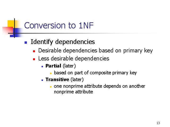 Conversion to 1 NF n Identify dependencies n n Desirable dependencies based on primary