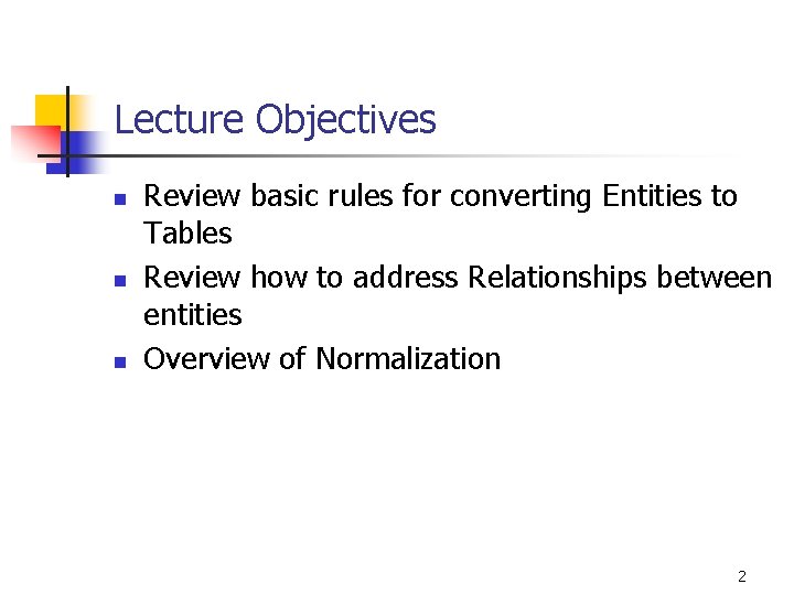 Lecture Objectives n n n Review basic rules for converting Entities to Tables Review