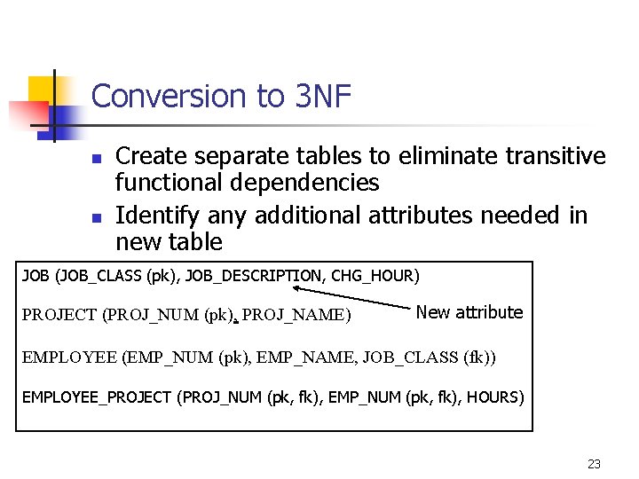 Conversion to 3 NF n n Create separate tables to eliminate transitive functional dependencies