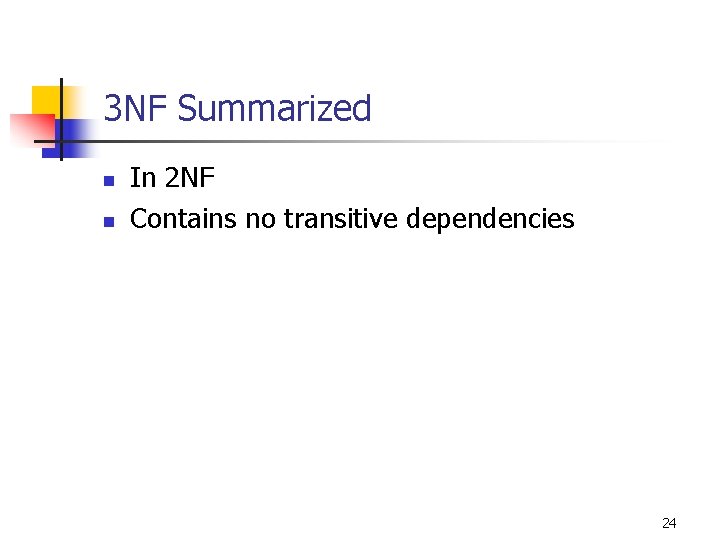 3 NF Summarized n n In 2 NF Contains no transitive dependencies 24 