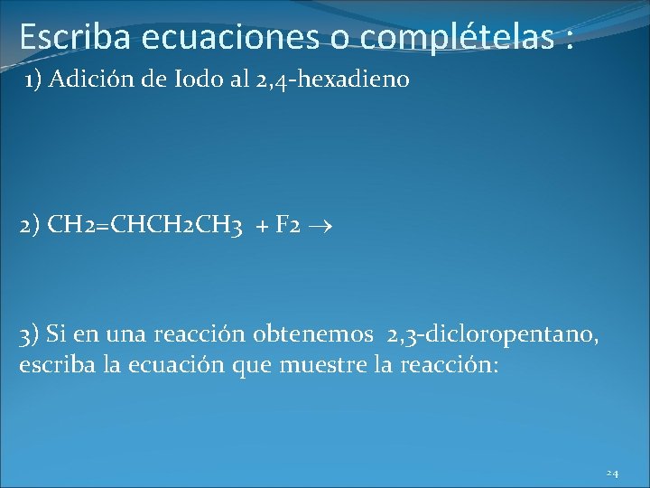 Escriba ecuaciones o complételas : 1) Adición de Iodo al 2, 4 -hexadieno 2)
