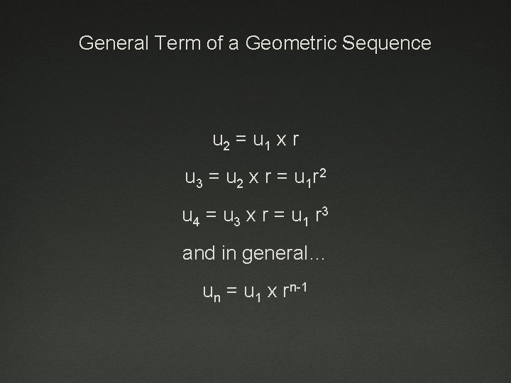 General Term of a Geometric Sequence u 2 = u 1 x r u