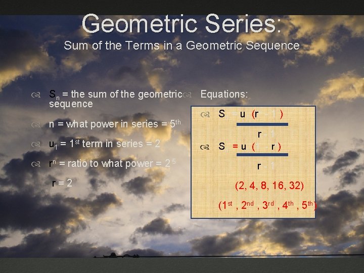 Geometric Series: Sum of the Terms in a Geometric Sequence Sn = the sum