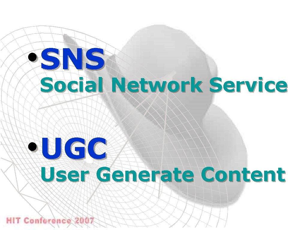  • SNS Social Network Service • UGC User Generate Content 