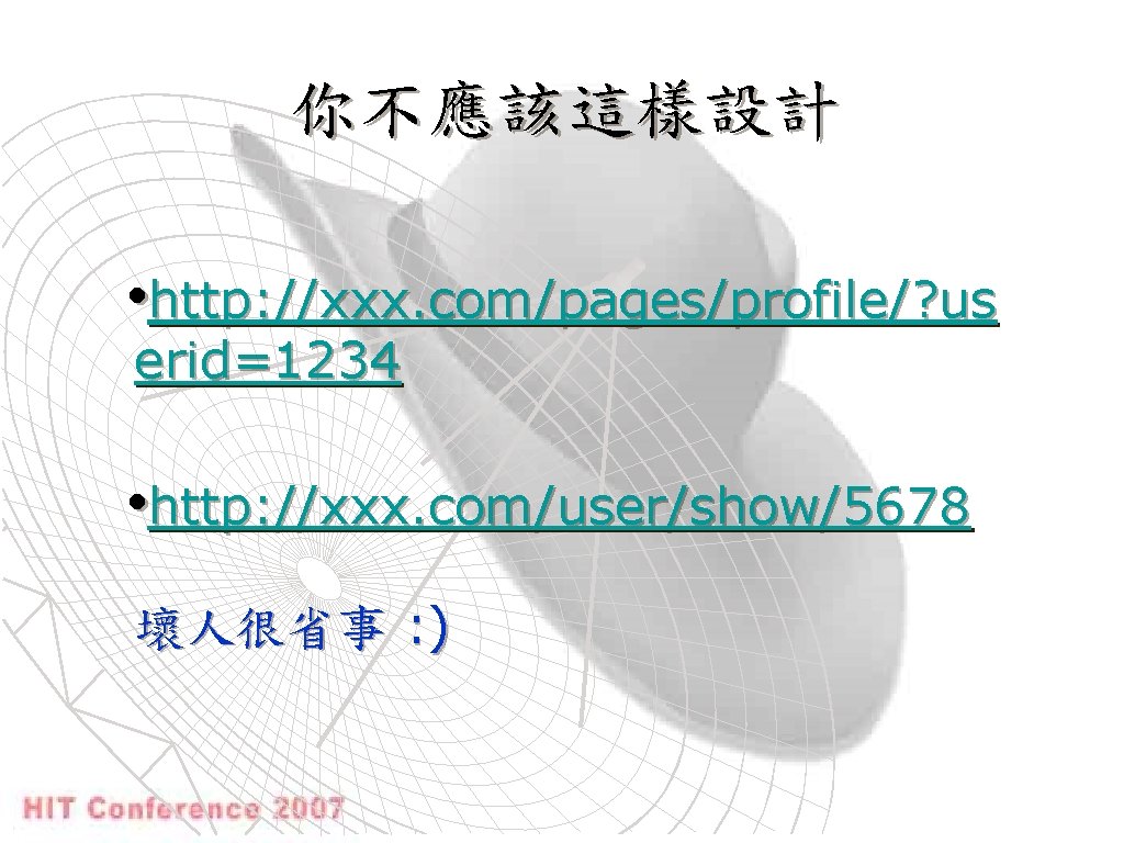 你不應該這樣設計 • http: //xxx. com/pages/profile/? us erid=1234 • http: //xxx. com/user/show/5678 壞人很省事 : )