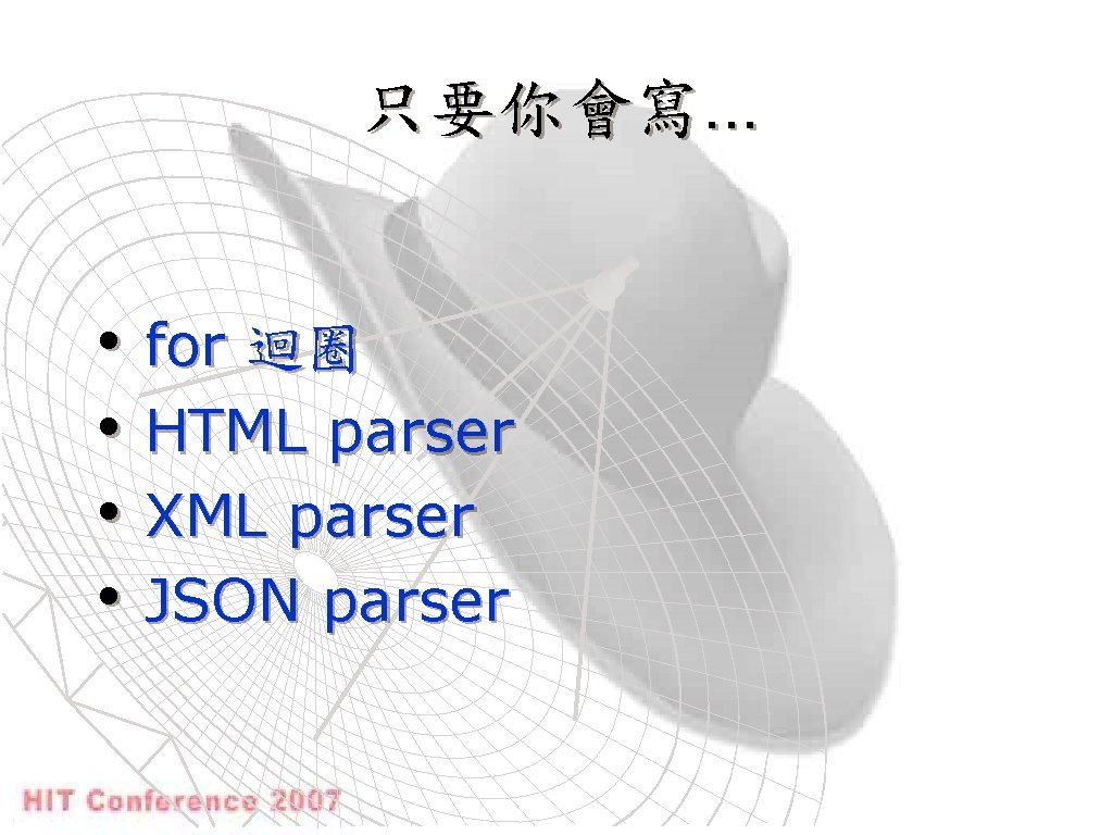 只要你會寫. . . • for 迴圈 • HTML parser • XML parser • JSON
