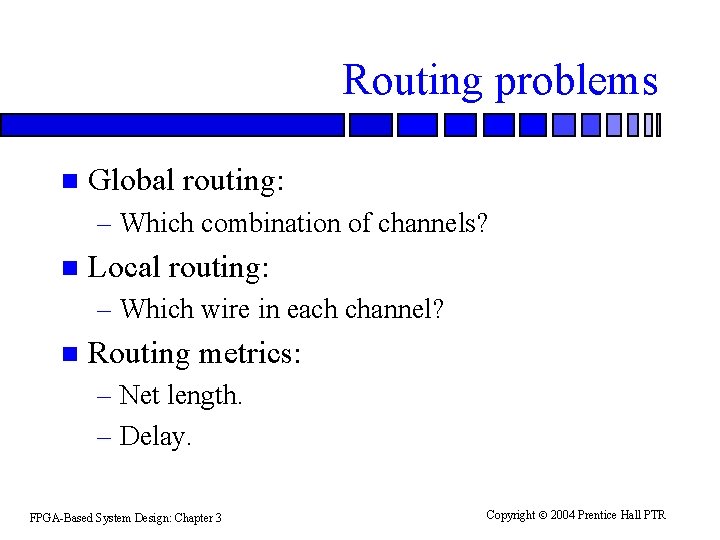 Routing problems n Global routing: – Which combination of channels? n Local routing: – Routing problems n Global routing: – Which combination of channels? n Local routing: –