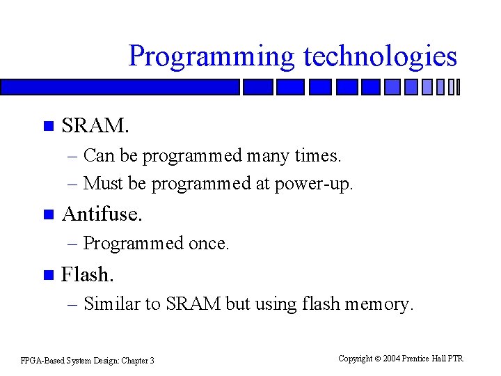 Programming technologies n SRAM. – Can be programmed many times. – Must be programmed Programming technologies n SRAM. – Can be programmed many times. – Must be programmed