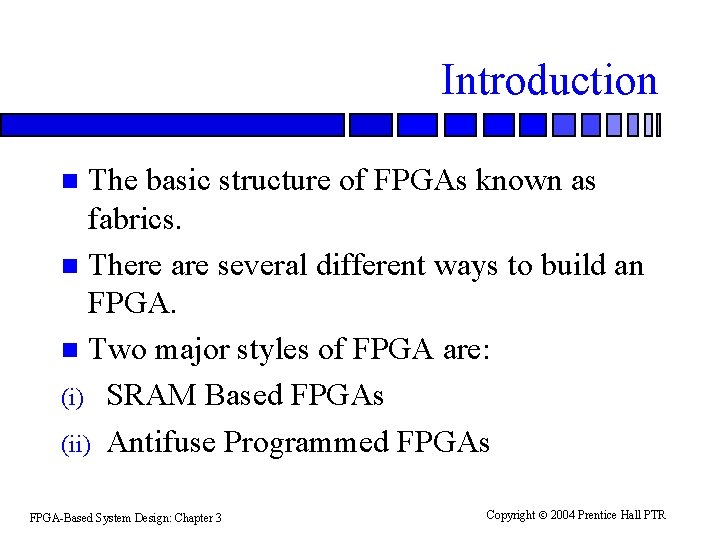 Introduction The basic structure of FPGAs known as fabrics. n There are several different Introduction The basic structure of FPGAs known as fabrics. n There are several different