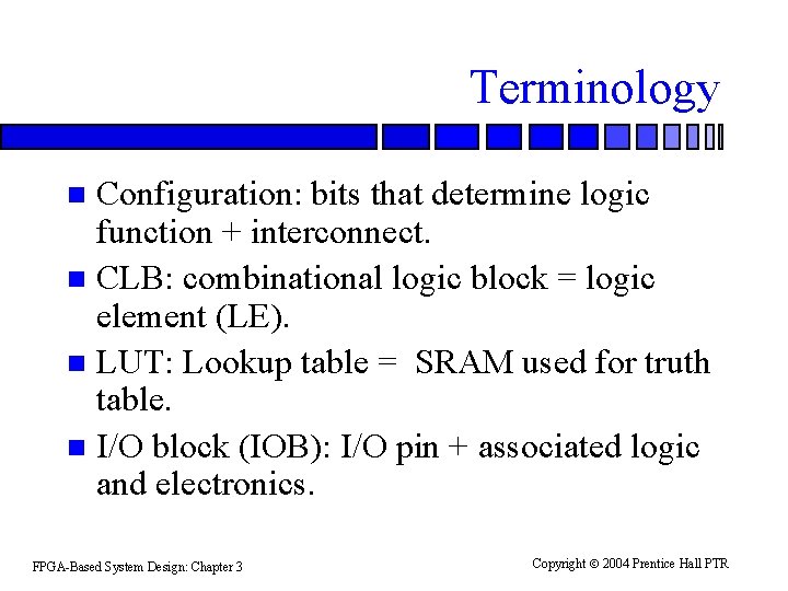 Terminology Configuration: bits that determine logic function + interconnect. n CLB: combinational logic block Terminology Configuration: bits that determine logic function + interconnect. n CLB: combinational logic block