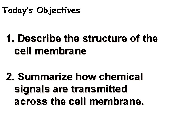 Today’s Objectives 1. Describe the structure of the cell membrane 2. Summarize how chemical