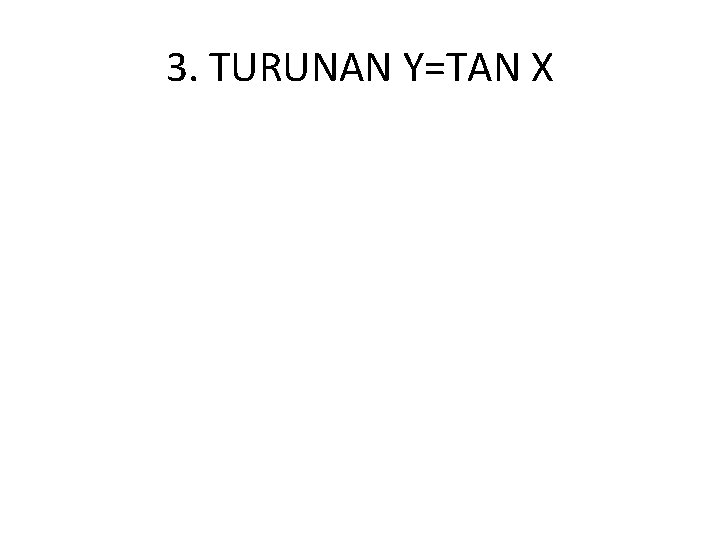 3. TURUNAN Y=TAN X 