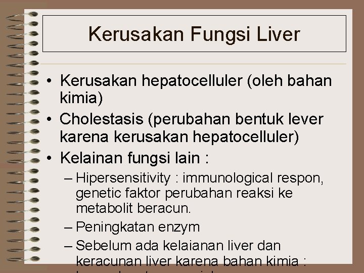 Kerusakan Fungsi Liver • Kerusakan hepatocelluler (oleh bahan kimia) • Cholestasis (perubahan bentuk lever