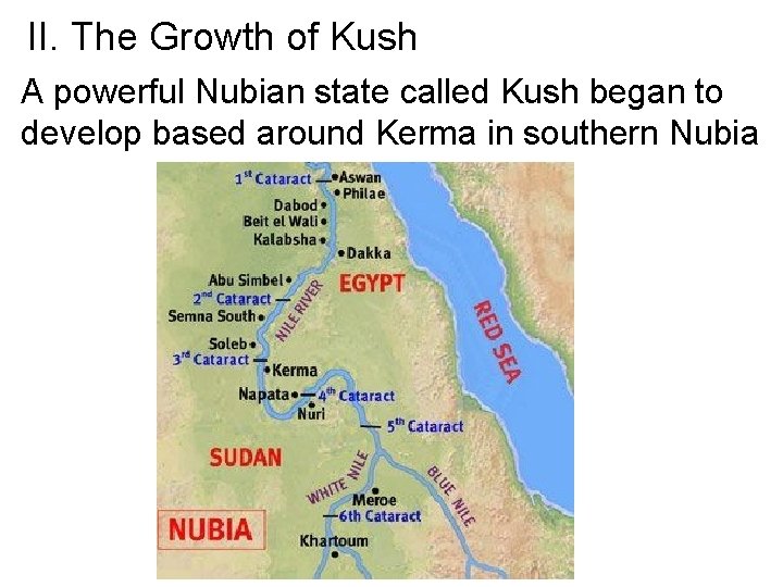 II. The Growth of Kush A powerful Nubian state called Kush began to develop