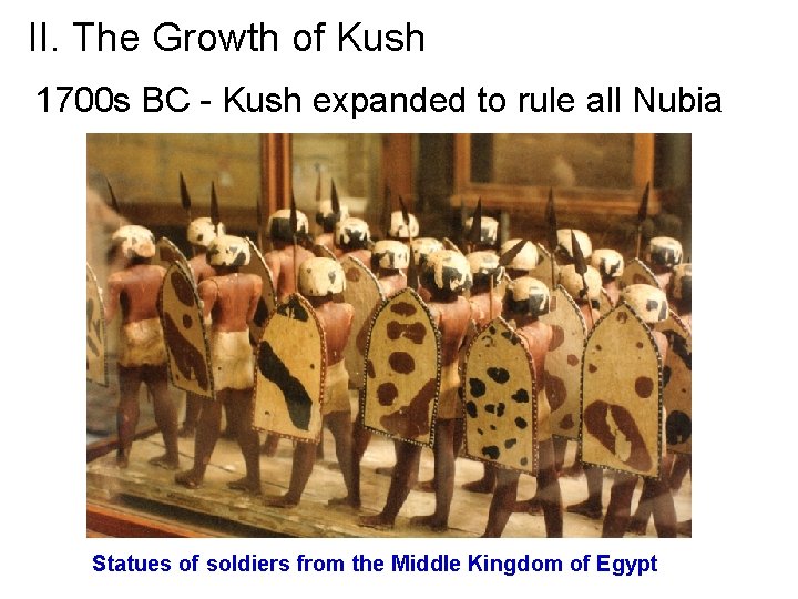 II. The Growth of Kush 1700 s BC - Kush expanded to rule all