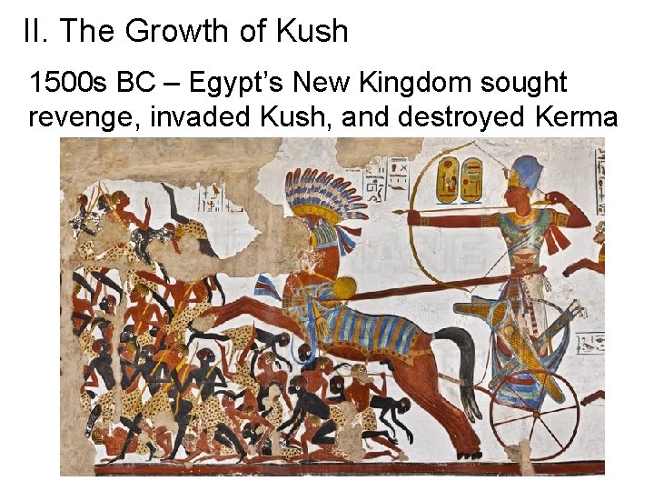 II. The Growth of Kush 1500 s BC – Egypt’s New Kingdom sought revenge,