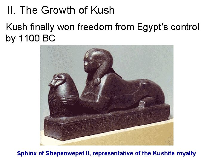 II. The Growth of Kush finally won freedom from Egypt’s control by 1100 BC