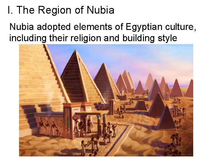 I. The Region of Nubia adopted elements of Egyptian culture, including their religion and
