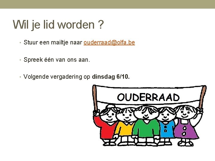 Wil je lid worden ? • Stuur een mailtje naar ouderraad@olfa. be • Spreek