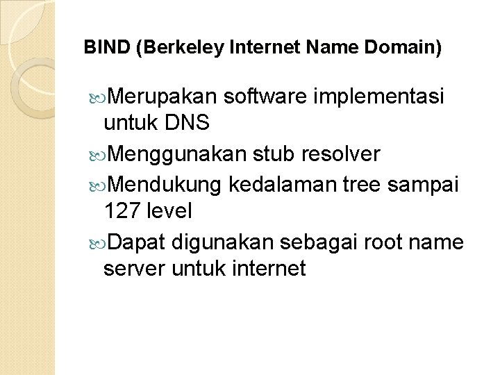 BIND (Berkeley Internet Name Domain) Merupakan software implementasi untuk DNS Menggunakan stub resolver Mendukung