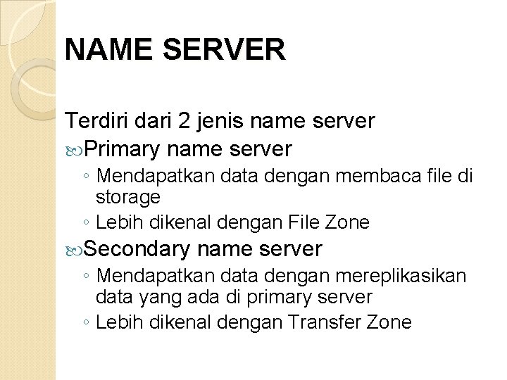 NAME SERVER Terdiri dari 2 jenis name server Primary name server ◦ Mendapatkan data