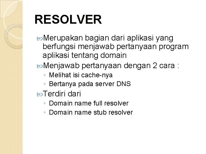 RESOLVER Merupakan bagian dari aplikasi yang berfungsi menjawab pertanyaan program aplikasi tentang domain Menjawab
