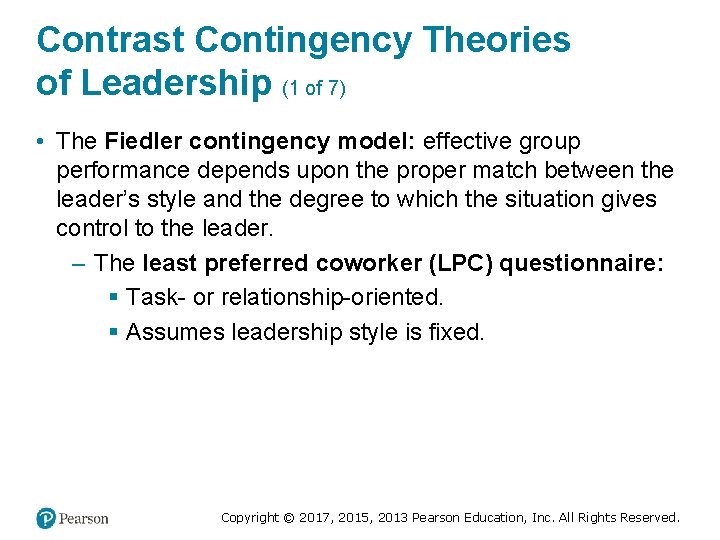 Contrast Contingency Theories of Leadership (1 of 7) • The Fiedler contingency model: effective