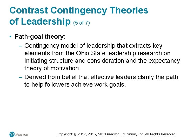 Contrast Contingency Theories of Leadership (5 of 7) • Path-goal theory: – Contingency model