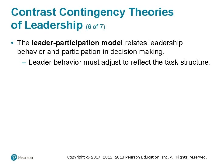 Contrast Contingency Theories of Leadership (6 of 7) • The leader-participation model relates leadership