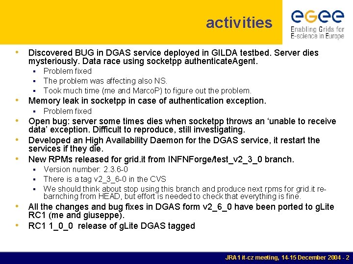 activities • Discovered BUG in DGAS service deployed in GILDA testbed. Server dies mysteriously.