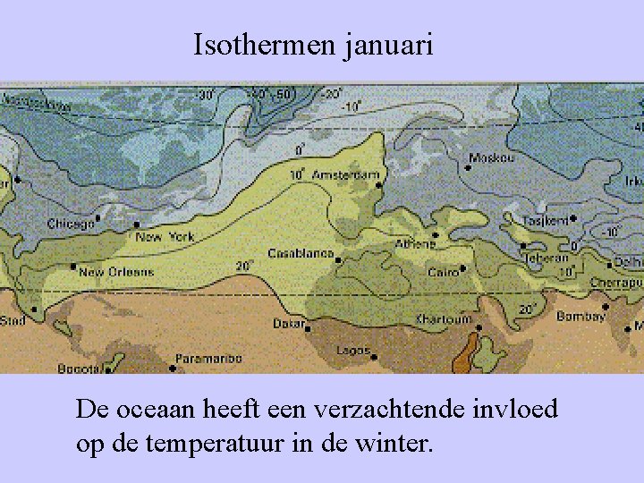 Isothermen januari De oceaan heeft een verzachtende invloed op de temperatuur in de winter.