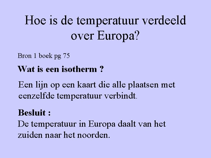 Hoe is de temperatuur verdeeld over Europa? Bron 1 boek pg 75 Wat is