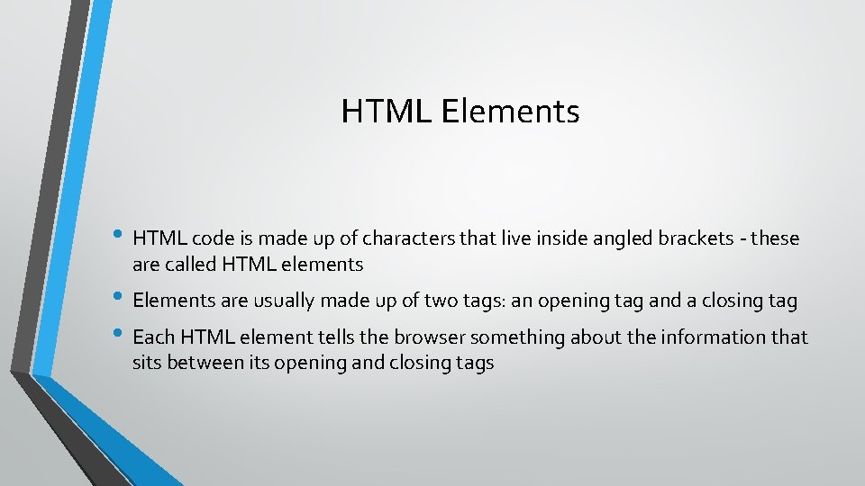 HTML Elements • HTML code is made up of characters that live inside angled