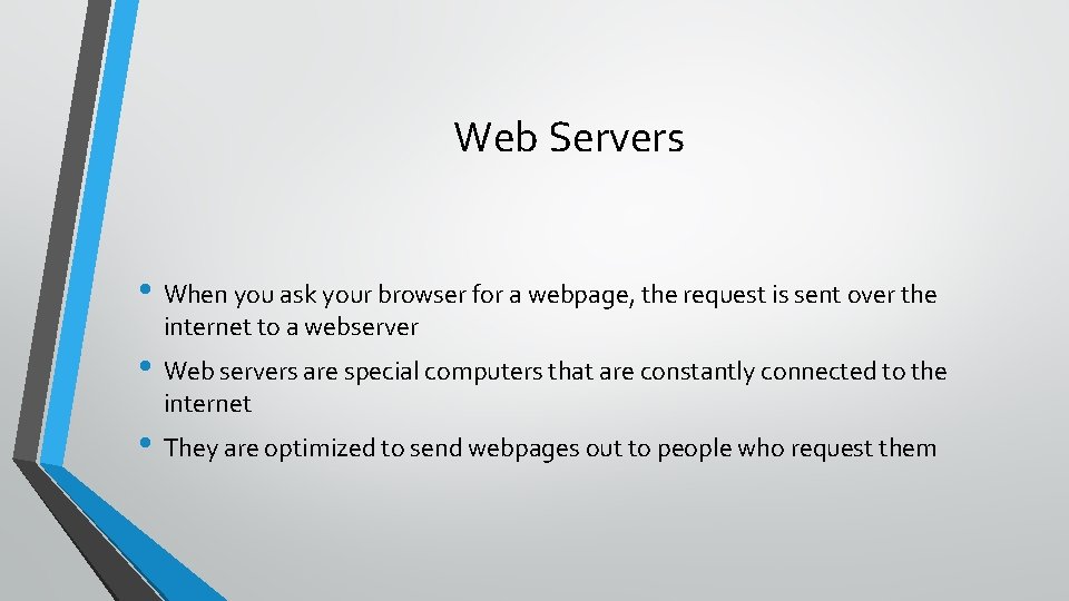 Web Servers • When you ask your browser for a webpage, the request is
