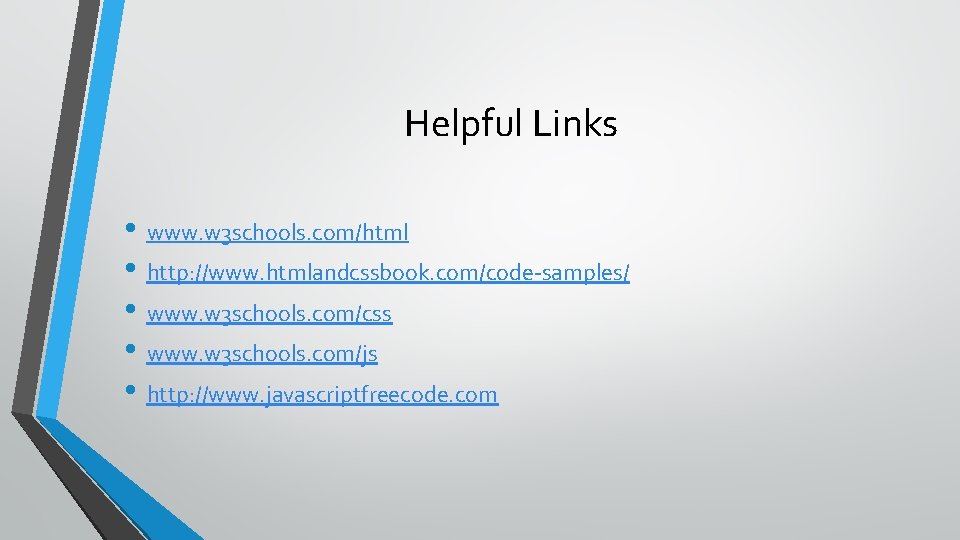 Helpful Links • www. w 3 schools. com/html • http: //www. htmlandcssbook. com/code-samples/ •
