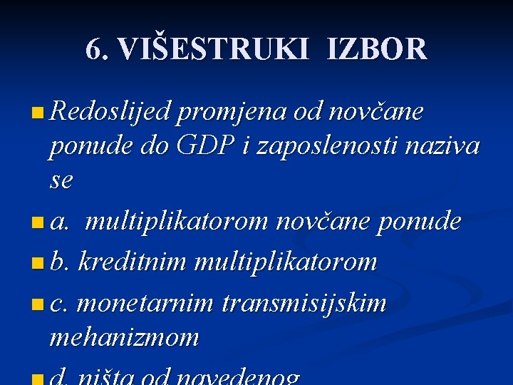 6. VIŠESTRUKI IZBOR n Redoslijed promjena od novčane ponude do GDP i zaposlenosti naziva