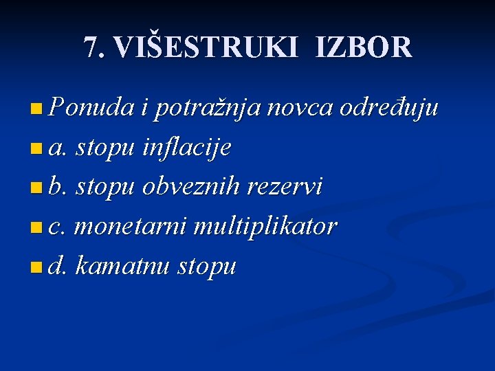 7. VIŠESTRUKI IZBOR n Ponuda i potražnja novca određuju n a. stopu inflacije n