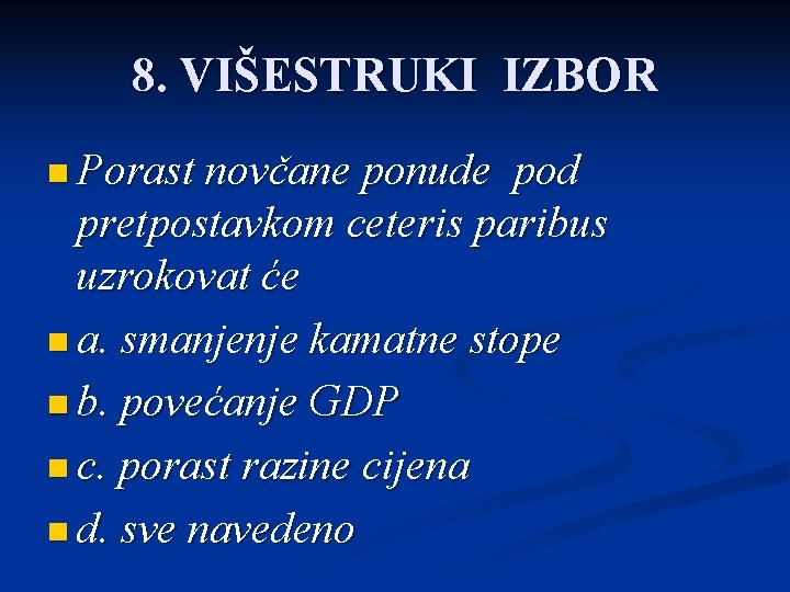 8. VIŠESTRUKI IZBOR n Porast novčane ponude pod pretpostavkom ceteris paribus uzrokovat će n