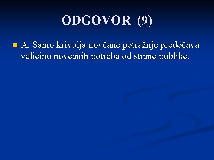 ODGOVOR (9) n A. Samo krivulja novčane potražnje predočava veličinu novčanih potreba od strane